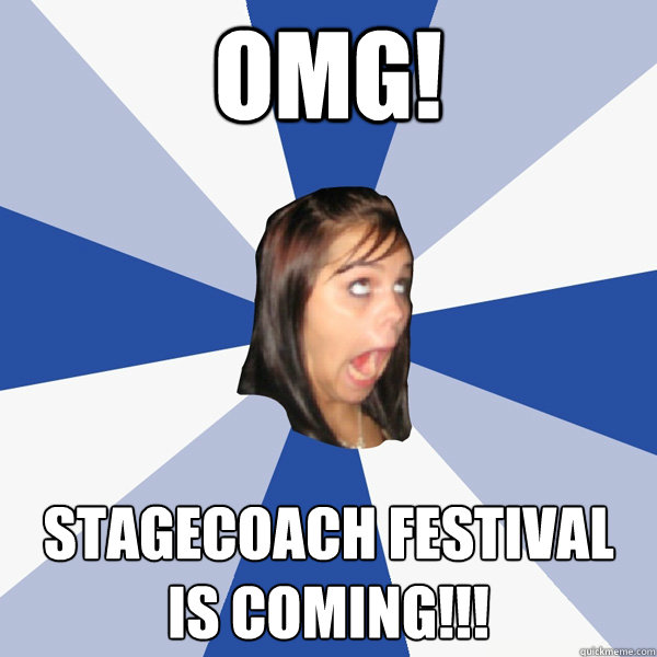 OMG! Stagecoach Festival is coming!!!  Annoying Facebook Girl