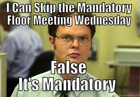 No Skipping  - I CAN SKIP THE MANDATORY FLOOR MEETING WEDNESDAY FALSE IT'S MANDATORY  Schrute