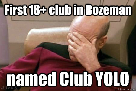 First 18+ club in Bozeman named Club YOLO  Facepalm Picard