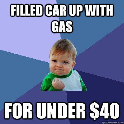 Filled car up with gas for under $40  Success Kid