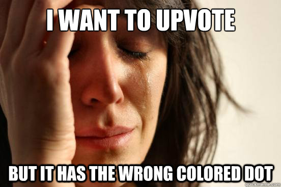 I want to upvote But it has the wrong colored dot - I want to upvote But it has the wrong colored dot  First World Problems