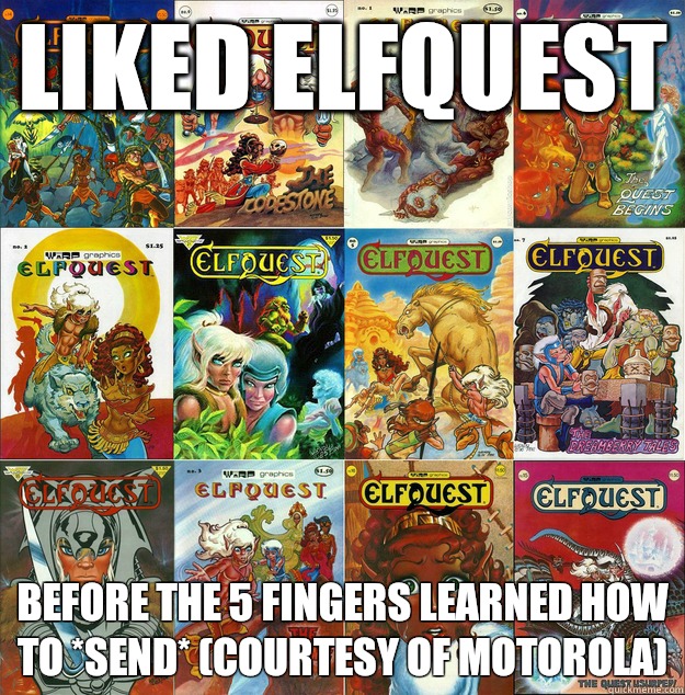 Liked Elfquest before the 5 fingers learned how to *send* (courtesy of Motorola)   