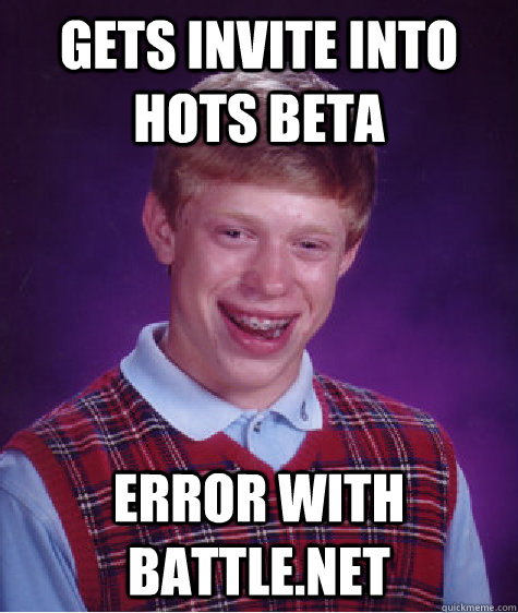 gets invite into hots beta error with battle.net  Bad Luck Brian