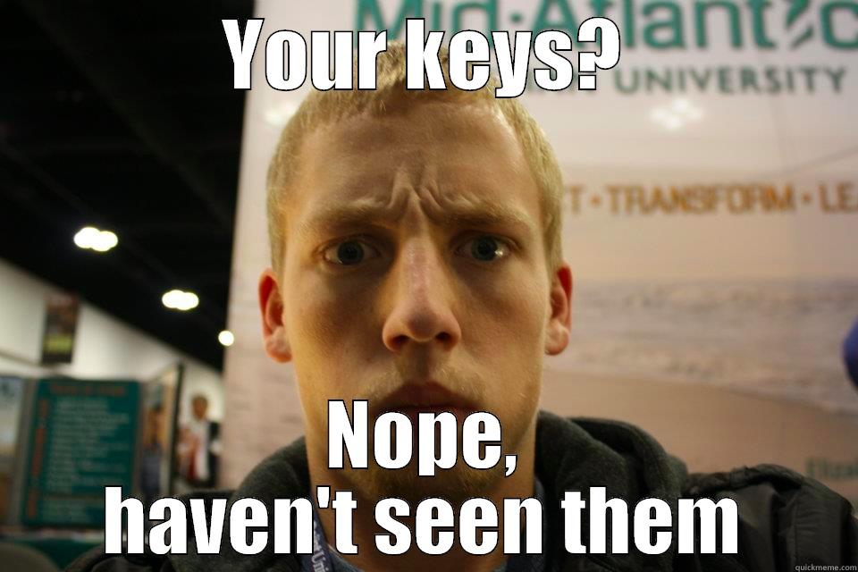 YOUR KEYS? NOPE, HAVEN'T SEEN THEM Scumbag Steve