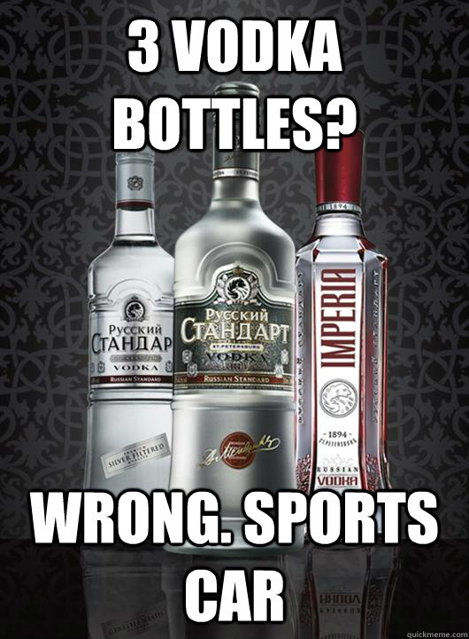 3 vodka bottles? Wrong. Sports car - 3 vodka bottles? Wrong. Sports car  Russian vodka