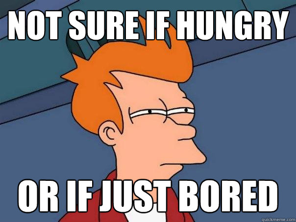 not sure if hungry or if just bored  Futurama Fry