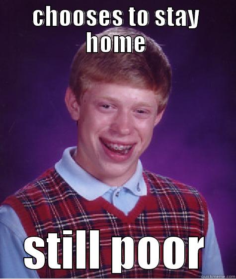 CHOOSES TO STAY HOME STILL POOR Bad Luck Brian