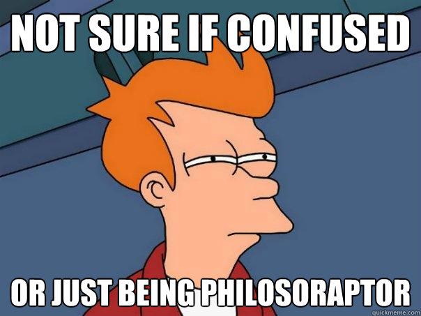 Not sure if confused or just being philosoraptor  Futurama Fry