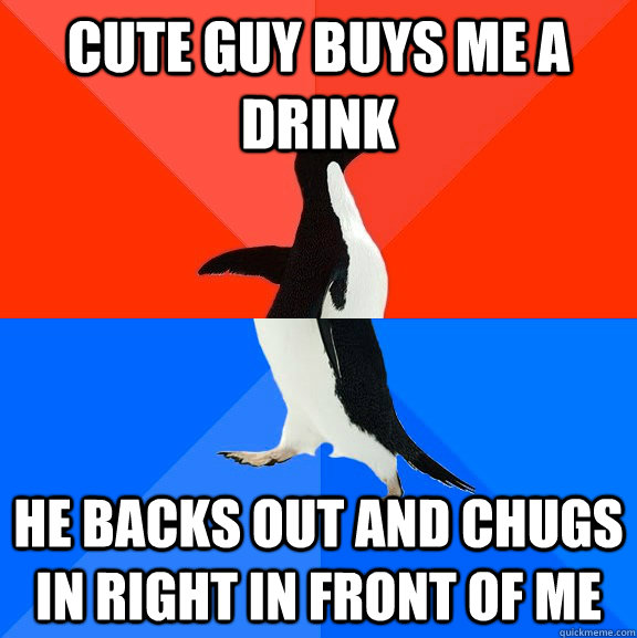 CUTE GUY BUYS ME A DRINK HE BACKS OUT AND CHUGS IN RIGHT IN FRONT OF ME  Socially Awesome Awkward Penguin