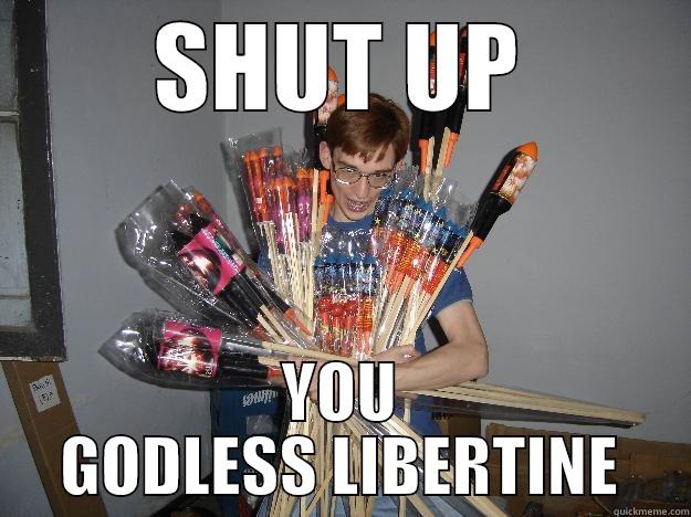 SHUT UP YOU GODLESS LIBERTINE Crazy Fireworks Nerd