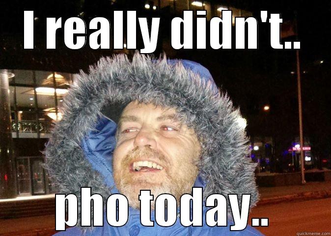 I DON'T WANT PHO! - I REALLY DIDN'T.. PHO TODAY.. Misc