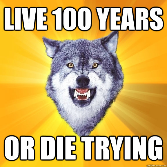 Live 100 years Or die trying  Courage Wolf