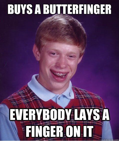 buys a butterfinger everybody lays a finger on it  Bad Luck Brian