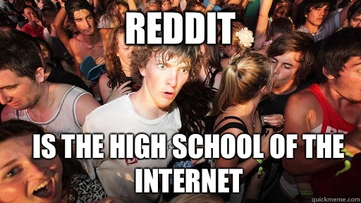 Reddit Is the high school of the Internet   Sudden Clarity Clarence