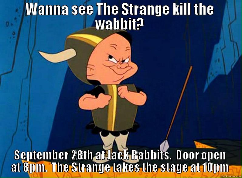 WANNA SEE THE STRANGE KILL THE WABBIT? SEPTEMBER 28TH AT JACK RABBITS.  DOOR OPEN AT 8PM.  THE STRANGE TAKES THE STAGE AT 10PM Misc