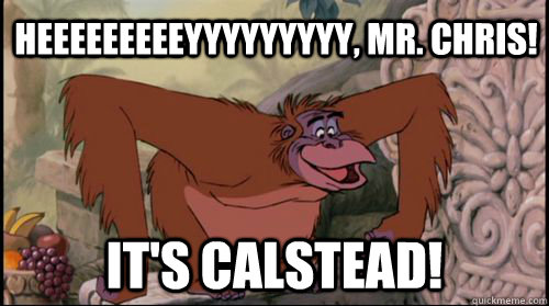 heeeeeeeeeyyyyyyyyy, mr. chris! it's calstead! - heeeeeeeeeyyyyyyyyy, mr. chris! it's calstead!  Misc