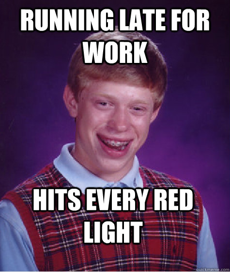 Running late for work hits every red light - Running late for work hits every red light  Bad Luck Brian