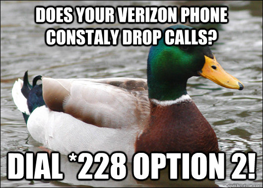 does your verizon phone constaly drop calls? dial *228 option 2! - does your verizon phone constaly drop calls? dial *228 option 2!  Actual Advice Mallard