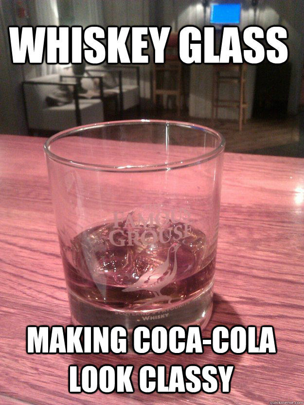 Whiskey glass Making coca-cola look classy - Whiskey glass Making coca-cola look classy  whiskey-cola