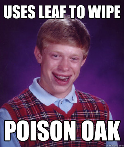 Uses leaf to wipe Poison oak  Bad Luck Brian