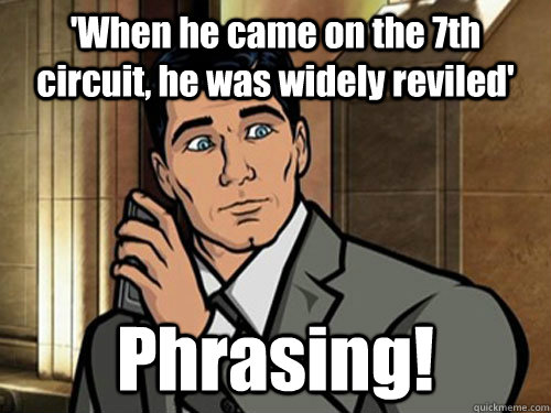 'When he came on the 7th circuit, he was widely reviled' Phrasing!  