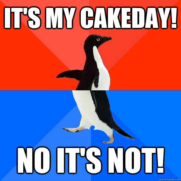 It's my cakeday! No it's not!  Socially Awesome Awkward Penguin