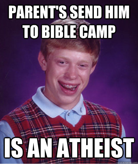 Parent's send him to bible camp is an atheist   Bad Luck Brian