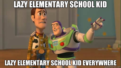 Lazy Elementary School kid  Lazy Elementary School kid everywhere  Everywhere