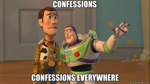 Confessions Confessions everywhere  Everywhere