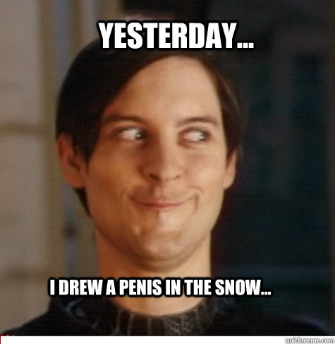 yesterday... i drew a penis in the snow...  Creepy Tobey Maguire