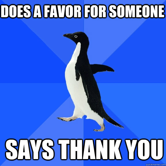Does a favor for someone says thank you  Socially Awkward Penguin