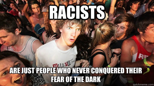 Racists are just people who never conquered their fear of the dark  Sudden Clarity Clarence