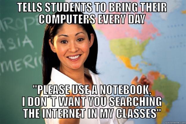 Tells students to bring their computers every day, but won´t let them use them. - TELLS STUDENTS TO BRING THEIR COMPUTERS EVERY DAY 