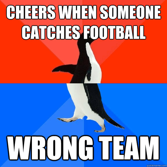 cheers when someone catches football wrong team  Socially Awesome Awkward Penguin