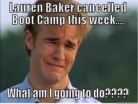 Boot Camp Cancelled - LAUREN BAKER CANCELLED BOOT CAMP THIS WEEK.... WHAT AM I GOING TO DO???? 1990s Problems