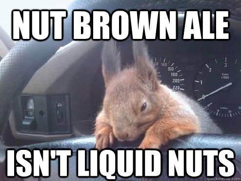 Nut brown ale  isn't liquid nuts - Nut brown ale  isn't liquid nuts  Misc