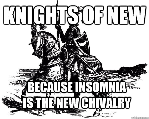 knights of new because insomnia is the new chivalry  knights of new