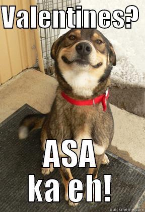 VALENTINES?  ASA KA EH! Good Dog Greg