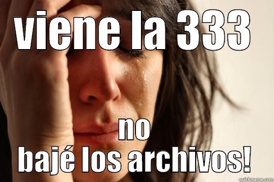 VIENE LA 333 NO BAJÉ LOS ARCHIVOS! First World Problems
