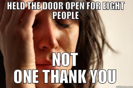 HELD THE DOOR OPEN FOR EIGHT PEOPLE NOT ONE THANK YOU First World Problems