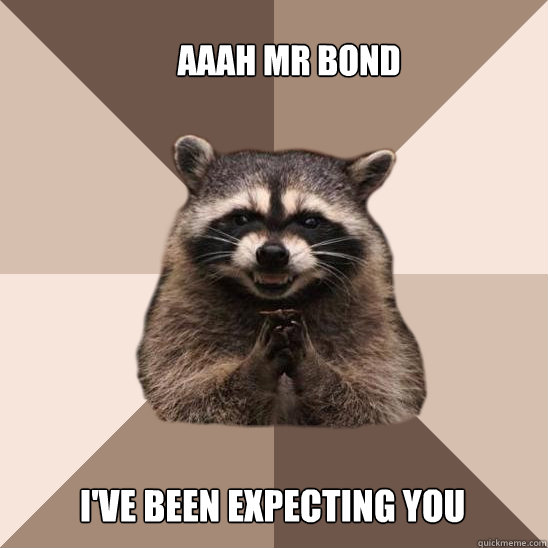 Aaah Mr Bond I've been Expecting You  Evil Plotting Raccoon