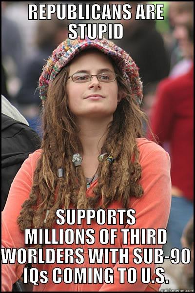 Stupid people are OK if they're brown - REPUBLICANS ARE STUPID SUPPORTS MILLIONS OF THIRD WORLDERS WITH SUB-90 IQS COMING TO U.S. College Liberal