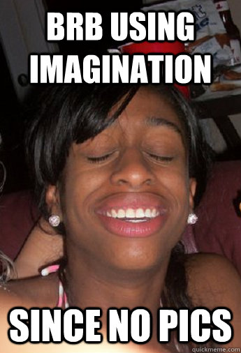 brb using imagination since no pics - brb using imagination since no pics  dem lips