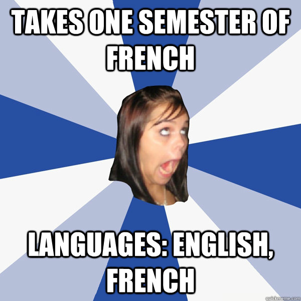 Takes one semester of French languages: English, French  Annoying Facebook Girl