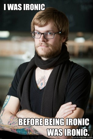 I was ironic Before Being ironic was ironic.    Hipster Barista