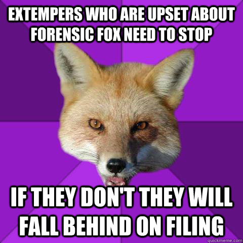 Extempers who are upset about Forensic Fox need to stop if they don't they will fall behind on filing  Forensics Fox