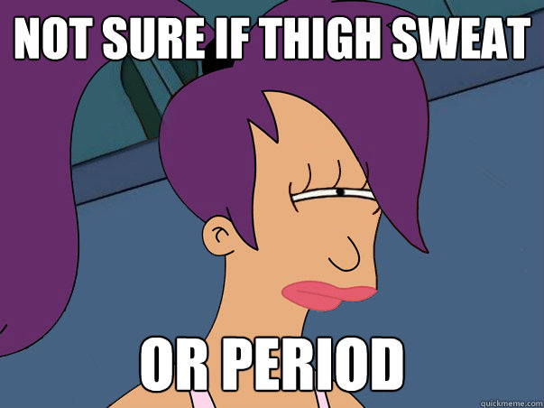 Not sure if thigh sweat or period  Leela Futurama
