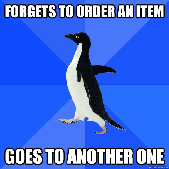 Forgets to order an item goes to another one  Socially Awkward Penguin
