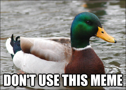  DON'T USE THIS MEME  Actual Advice Mallard