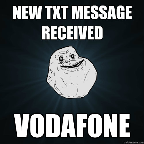 New txt message received Vodafone  Forever Alone